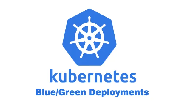 Kubernetes - Blue/Green Deployments